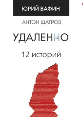 Удаленно. 12 историй — Юрий Вафин,                           Антон Шатров