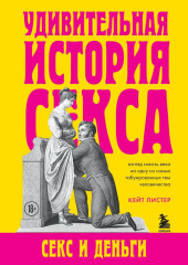 Удивительная история секса. Секс и деньги — Кейт Листер