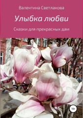 Улыбка любви. Сказки для прекрасных дам — Валентина Светлакова