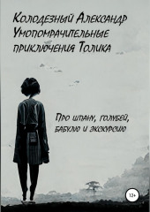 Умопомрачительные приключения Толика. Про шпану, голубей, бабулю и экскурсию — Александр Колодезный