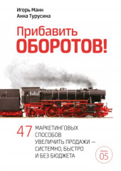 Прибавить оборотов! 47 маркетинговых способов увеличить продажи – системно, быстро и без бюджета — Игорь Манн,                           Анна Турусина