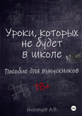 Уроки, которых не будет в школе. Пособие для выпускников — Алексей Низовцев