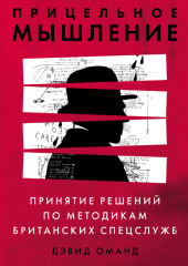 Прицельное мышление. Принятие решений по методикам британских спецслужб — Дэвид Оманд