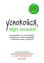 Успокойся, чёрт возьми! Как изменить то, что можешь, смириться со всем остальным и отличить одно от другого — Сара Найт