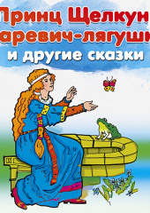 Принц Щелкун, Царевич-лягушка и другие сказки — Народное творчество (Фольклор)