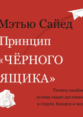 Принцип «черного ящика». Как превратить неудачи в успех и снизить риск непоправимых ошибок — Мэтью Сайед