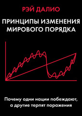 Принципы изменения мирового порядка. Почему одни нации побеждают, а другие терпят поражение — Рэй Далио