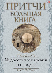 Притчи. Большая книга. Мудрость всех времен и народов — Сборник