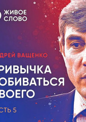 Привычка добиваться своего. Часть 5 — Андрей Ващенко