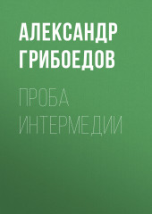 Проба интермедии — Александр Грибоедов