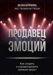 Продавец эмоций. Как создать и спродюсировать громкий проект — Оксана Шурочкина