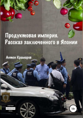 Продуктовая империя. Рассказ заключенного в Японии — Антон Крамаров