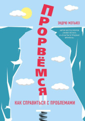 Прорвемся! Как справиться с проблемами — Эндрю Мэтьюз