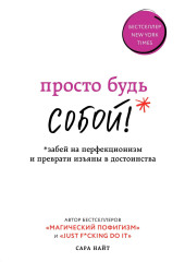 Просто будь СОБОЙ! Забей на перфекционизм и преврати изъяны в достоинства — Сара Найт