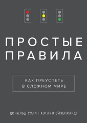 Простые правила. Как преуспеть в сложном мире — Дональд Сулл,                           Кэтлин Эйзенхардт