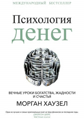 Психология денег. Вечные уроки богатства, жадности и счастья — Морган Хаузел