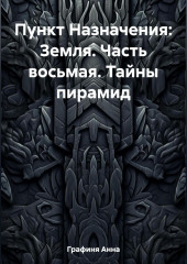 Пункт Назначения: Земля. Часть восьмая. Тайны пирамид — Анна Графиня