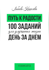 Путь к радости. 100 заданий для улучшения жизни день за днем — Любовь Кошелева