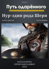 Путь одарённого. Нур-эдин рода Шери. Книга шестая. Часть первая — Юрий Москаленко