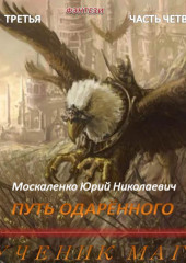 Путь одарённого. Ученик мага. Книга третья. Часть четвёртая — Юрий Москаленко