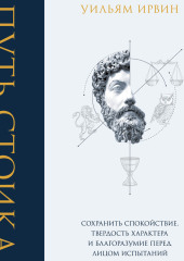 Путь стоика. Сохранить спокойствие, твердость характера и благоразумие перед лицом испытаний — Уильям Ирвин