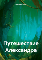 Путешествие Александра — Екатерина Тоток