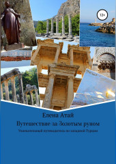 Путешествие за Золотым руном. Увлекательный путеводитель по западной Турции — Елена Атай