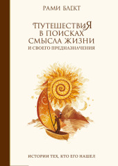 Путешествия в поисках смысла жизни. Истории тех, кто его нашел — Рами Блект