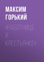 «Работнице и крестьянке» — Максим Горький