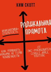 Радикальная прямота. Как управлять людьми, не теряя человечности — Ким Скотт