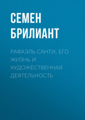 Рафаэль Санти. Его жизнь и художественная деятельность — Семен Брилиант