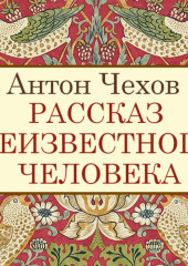 Рассказ неизвестного человека — Антон Чехов