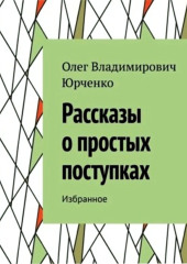 Рассказы о простых поступках. Избранное — Олег Юрченко