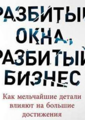 Разбитые окна, разбитый бизнес. Как мельчайшие детали влияют на большие достижения — Майкл Ливайн