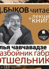 Разбойник Габро. Отшельник в исполнении Дмитрия Быкова + Лекция Быкова Д. — Дмитрий Быков,                           Илья Чавчавадзе