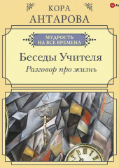 Разговор про жизнь. Беседы Учителя — Конкордия Антарова