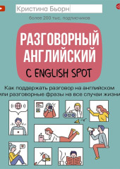 Разговорный английский с English Spot. Как поддержать разговор на английском или разговорные фразы на все случаи жизни — Кристина Бьорн