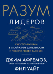 Разум лидеров. Как стать лучшим в своей сфере деятельности и повести людей за собой — Джим Афремов,                           Фил Уайт