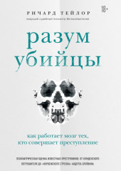 Разум убийцы. Как работает мозг тех, кто совершает преступления — Ричард Тейлор