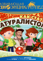 Развивающая аудиоэнциклопедия. Как стать натуралистом — Александр Лукин