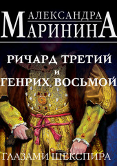 Ричард Третий и Генрих Восьмой глазами Шекспира — Александра Маринина