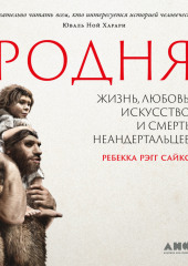 Родня: жизнь, любовь, искусство и смерть неандертальцев — Ребекка Рэгг Сайкс