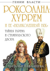 Роксолана-Хуррем и ее «Великолепный век». Тайны гарема и Стамбульского двора — Наталья Павлищева