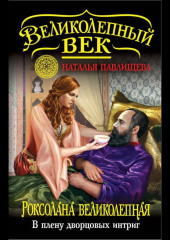 Роксолана Великолепная. В плену дворцовых интриг — Наталья Павлищева