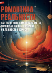 Романтика реальности. Как Вселенная самоорганизуется, порождая жизнь, сознание и сложность космоса — Бобби Азарян