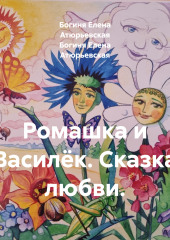 Ромашка и Василёк. Сказка любви. — Богиня Елена Атюрьевская