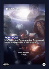 Рон Гром или как стать Повелителем Вселенной, не растворившись в нейросети. Часть вторая. Отец — Тэн Лю Шер