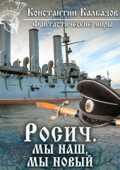 Росич. Мы наш, мы новый… — Константин Калбазов