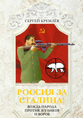 Россия за Сталина! Вождь народа против жуликов и воров — Сергей Кремлев