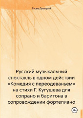 Русский музыкальный спектакль в одном действии «Комедия с переодеваньем» на стихи Г. Кугушева для сопрано и баритона в сопровождении фортепиано — Дмитрий Гусев